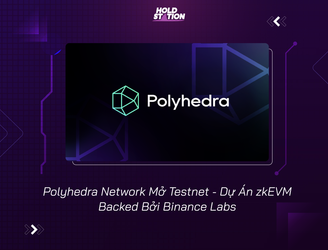 Polyhedra Network Mở Testnet - Dự Án ZkEVM Backed Bởi Binance Labs