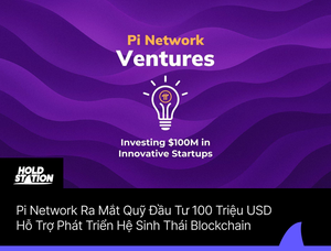 Pi Network Ra Mắt Quỹ Đầu Tư 100 Triệu USD Hỗ Trợ Phát Triển Hệ Sinh Thái Blockchain